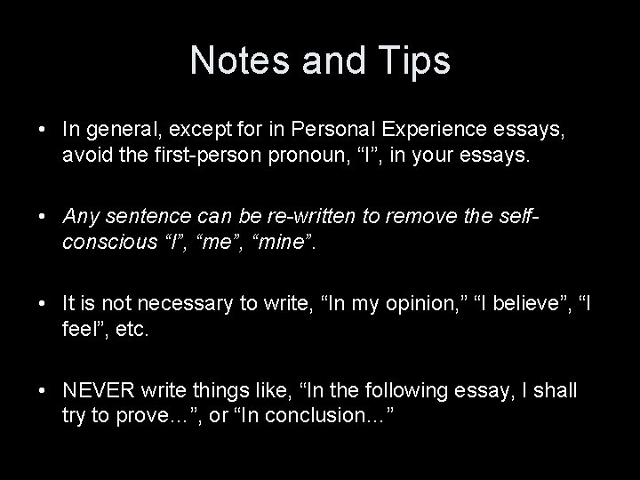 Notes and Tips • In general, except for in Personal Experience essays, avoid the