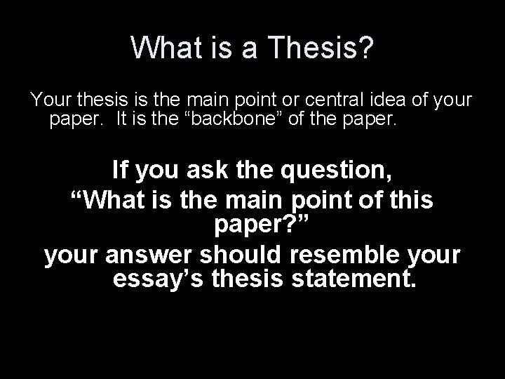 What is a Thesis? Your thesis is the main point or central idea of