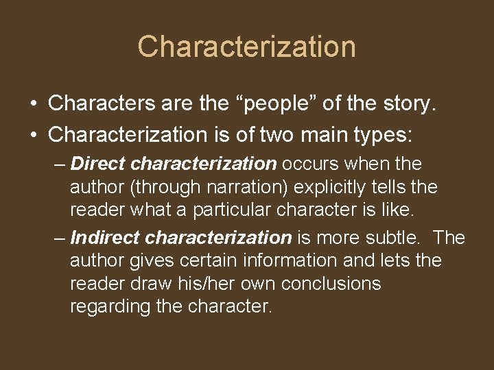 Characterization • Characters are the “people” of the story. • Characterization is of two