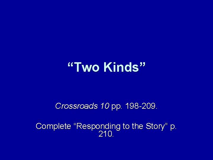 “Two Kinds” Crossroads 10 pp. 198 -209. Complete “Responding to the Story” p. 210.