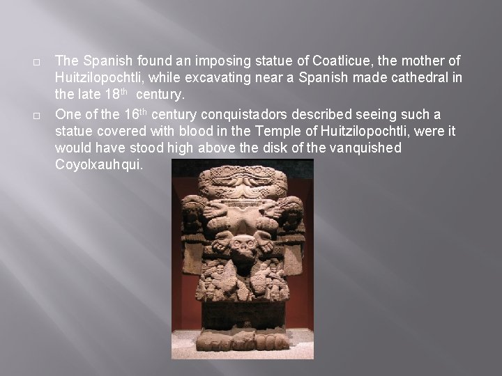 ¨ ¨ The Spanish found an imposing statue of Coatlicue, the mother of Huitzilopochtli,