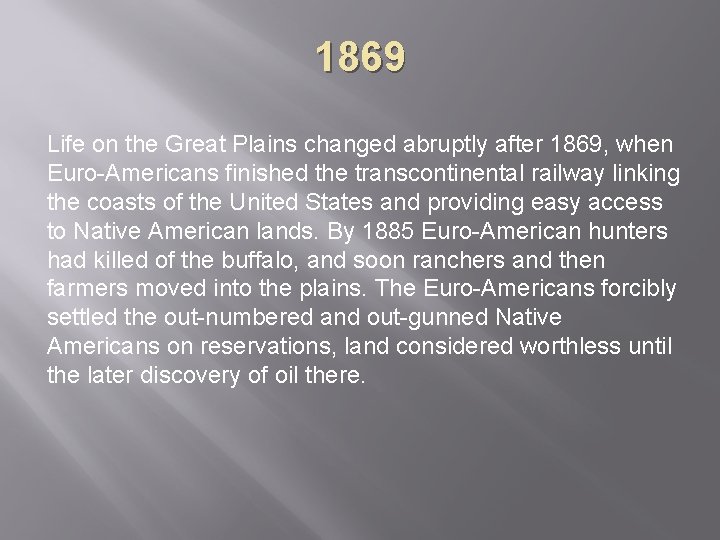 1869 Life on the Great Plains changed abruptly after 1869, when Euro-Americans finished the