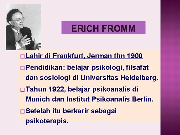 ERICH FROMM � Lahir di Frankfurt, Jerman thn 1900 � Pendidikan: belajar psikologi, filsafat