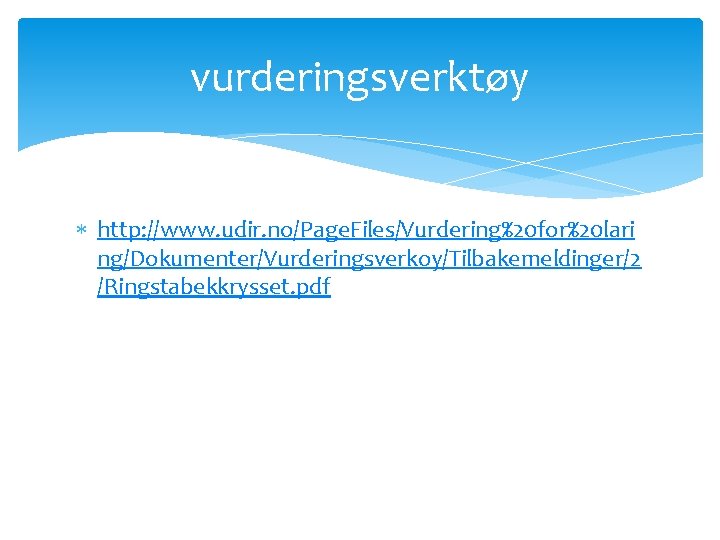 vurderingsverktøy http: //www. udir. no/Page. Files/Vurdering%20 for%20 lari ng/Dokumenter/Vurderingsverkoy/Tilbakemeldinger/2 /Ringstabekkrysset. pdf 