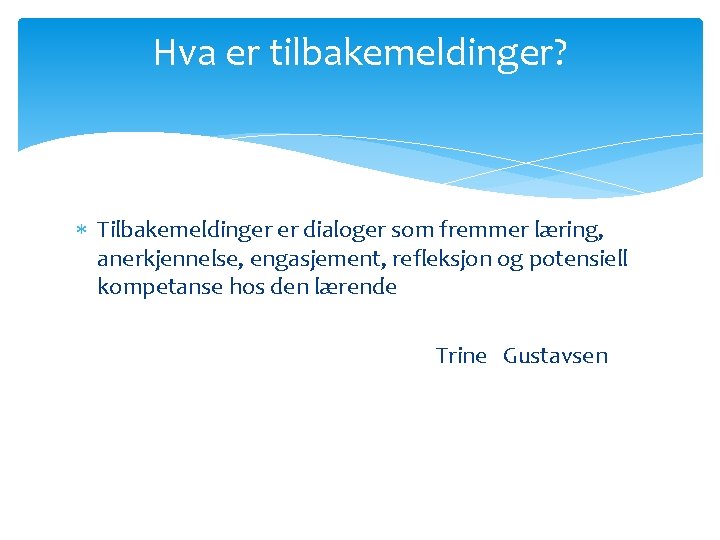 Hva er tilbakemeldinger? Tilbakemeldinger er dialoger som fremmer læring, anerkjennelse, engasjement, refleksjon og potensiell