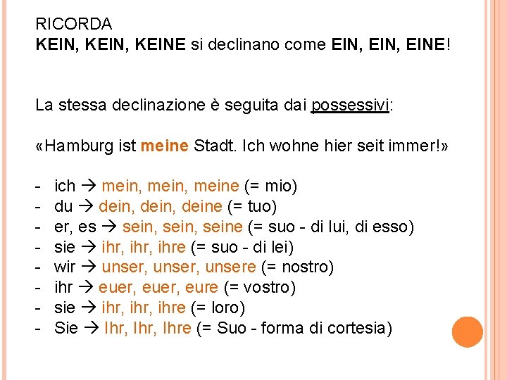 RICORDA KEIN, KEINE si declinano come EIN, EINE! La stessa declinazione è seguita dai