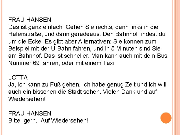 FRAU HANSEN Das ist ganz einfach: Gehen Sie rechts, dann links in die Hafenstraße,
