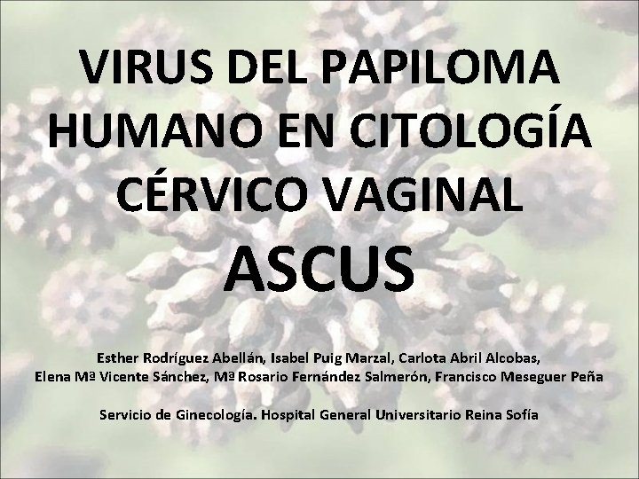 VIRUS DEL PAPILOMA HUMANO EN CITOLOGÍA CÉRVICO VAGINAL ASCUS Esther Rodríguez Abellán, Isabel Puig