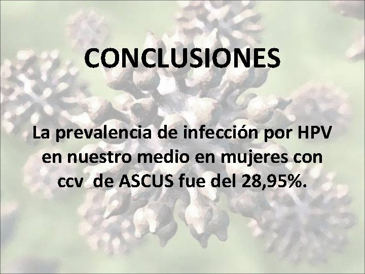 CONCLUSIONES La prevalencia de infección por HPV en nuestro medio en mujeres con ccv