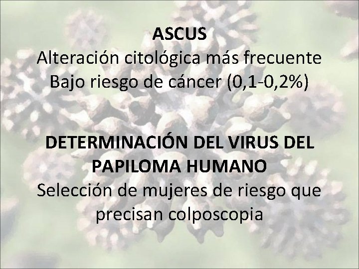 ASCUS Alteración citológica más frecuente Bajo riesgo de cáncer (0, 1 -0, 2%) DETERMINACIÓN