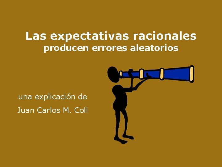 Las expectativas racionales producen errores aleatorios una explicación de Juan Carlos M. Coll http: