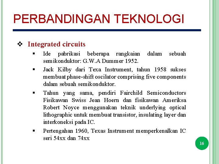 PERBANDINGAN TEKNOLOGI v Integrated circuits § § Ide pabrikasi beberapa rangkaian dalam sebuah semikonduktor: