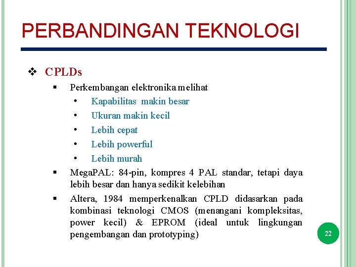 PERBANDINGAN TEKNOLOGI v CPLDs § § § Perkembangan elektronika melihat • Kapabilitas makin besar