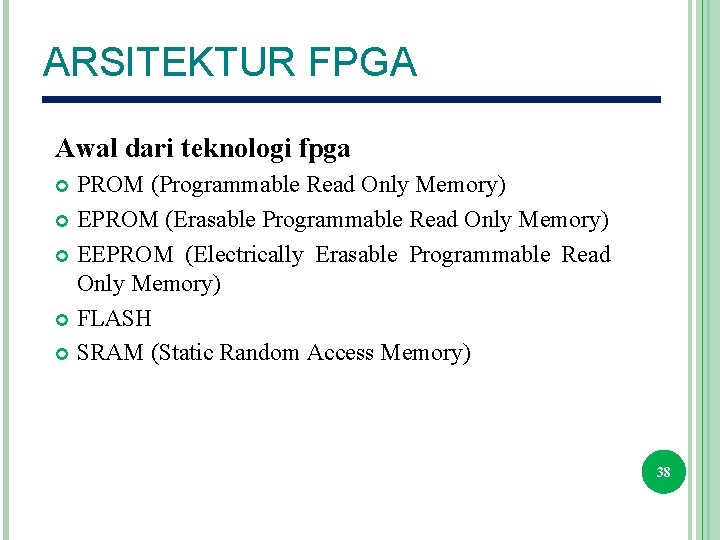 ARSITEKTUR FPGA Awal dari teknologi fpga PROM (Programmable Read Only Memory) EPROM (Erasable Programmable
