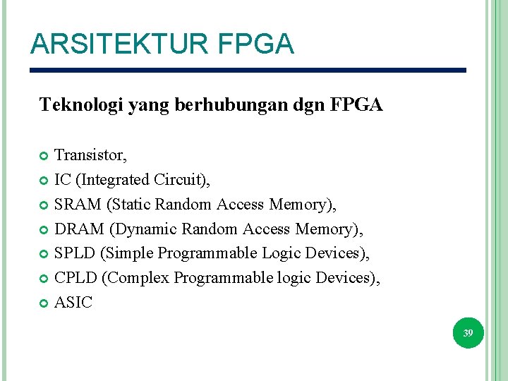 ARSITEKTUR FPGA Teknologi yang berhubungan dgn FPGA Transistor, IC (Integrated Circuit), SRAM (Static Random