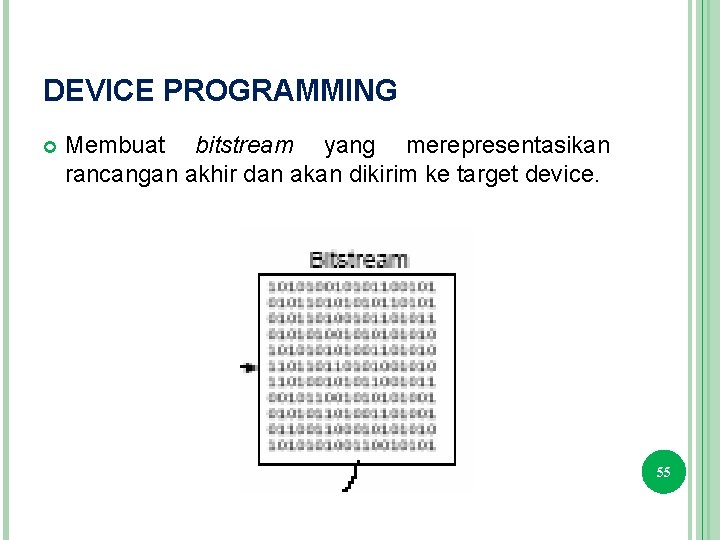 DEVICE PROGRAMMING Membuat bitstream yang merepresentasikan rancangan akhir dan akan dikirim ke target device.