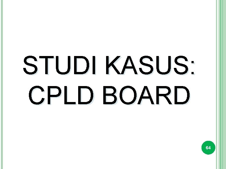 STUDI KASUS: CPLD BOARD 64 