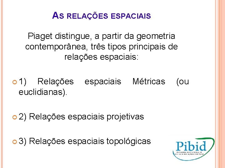 AS RELAÇÕES ESPACIAIS Piaget distingue, a partir da geometria contemporânea, três tipos principais de