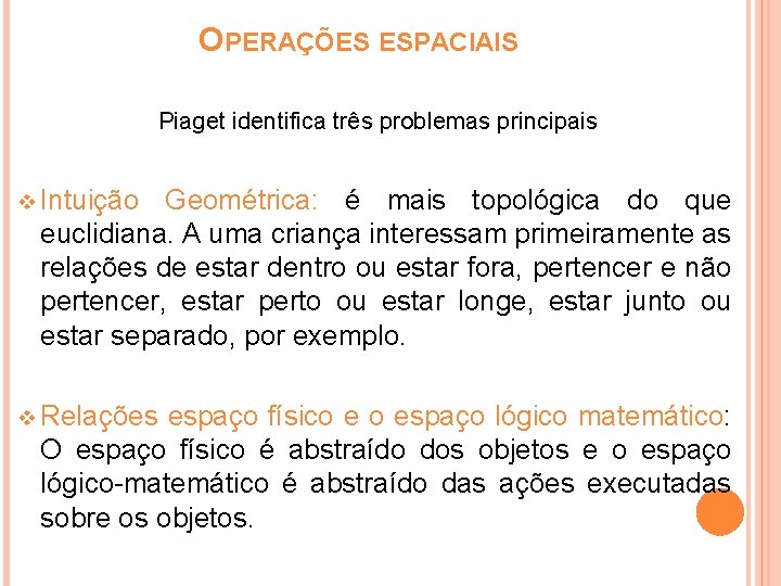 OPERAÇÕES ESPACIAIS Piaget identifica três problemas principais v Intuição Geométrica: é mais topológica do