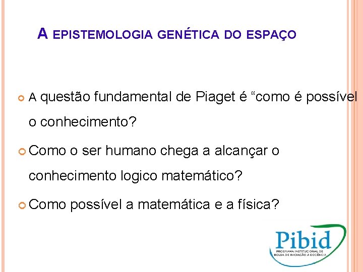 A EPISTEMOLOGIA GENÉTICA DO ESPAÇO A questão fundamental de Piaget é “como é possível