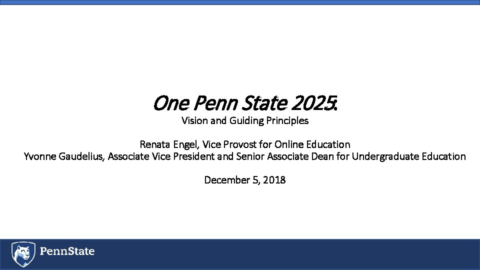 One Penn State 2025: Vision and Guiding Principles Renata Engel, Vice Provost for Online