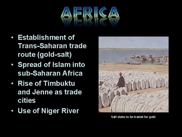  • Establishment of Trans-Saharan trade route (gold-salt) • Spread of Islam into sub-Saharan