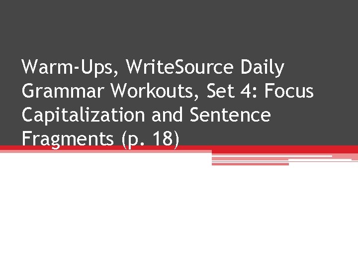 Warm-Ups, Write. Source Daily Grammar Workouts, Set 4: Focus Capitalization and Sentence Fragments (p.