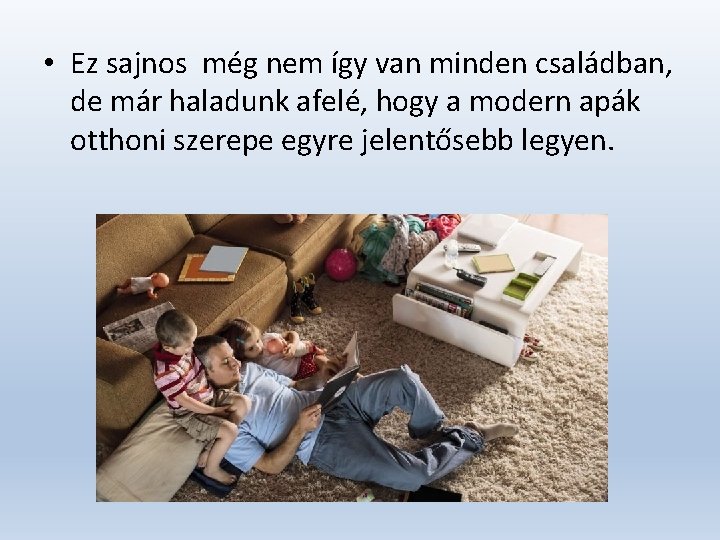  • Ez sajnos még nem így van minden családban, de már haladunk afelé,