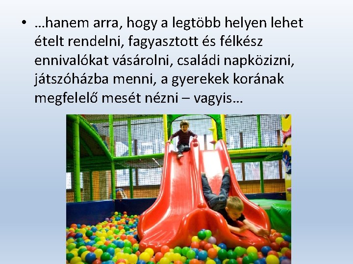  • …hanem arra, hogy a legtöbb helyen lehet ételt rendelni, fagyasztott és félkész