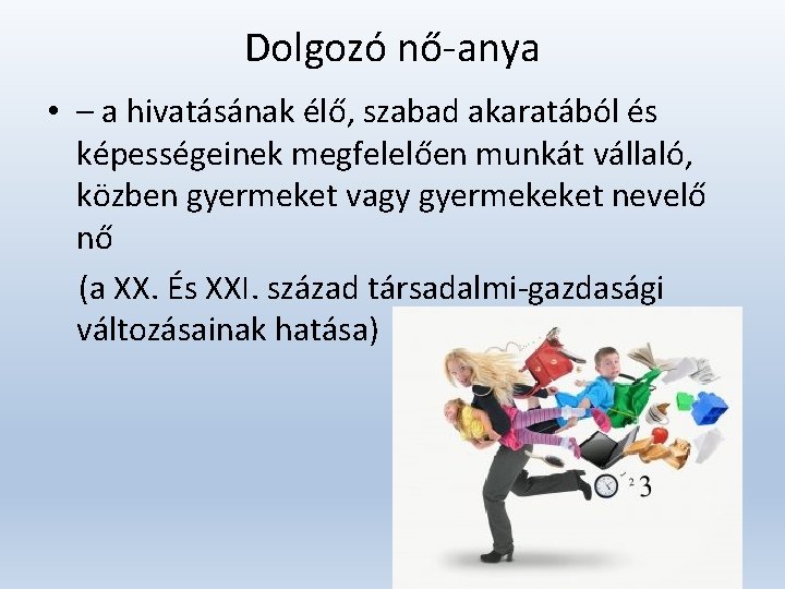 Dolgozó nő-anya • – a hivatásának élő, szabad akaratából és képességeinek megfelelően munkát vállaló,