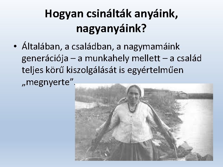 Hogyan csinálták anyáink, nagyanyáink? • Általában, a családban, a nagymamáink generációja – a munkahely