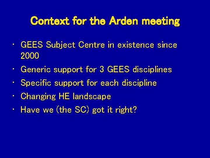 Context for the Arden meeting • GEES Subject Centre in existence since 2000 •