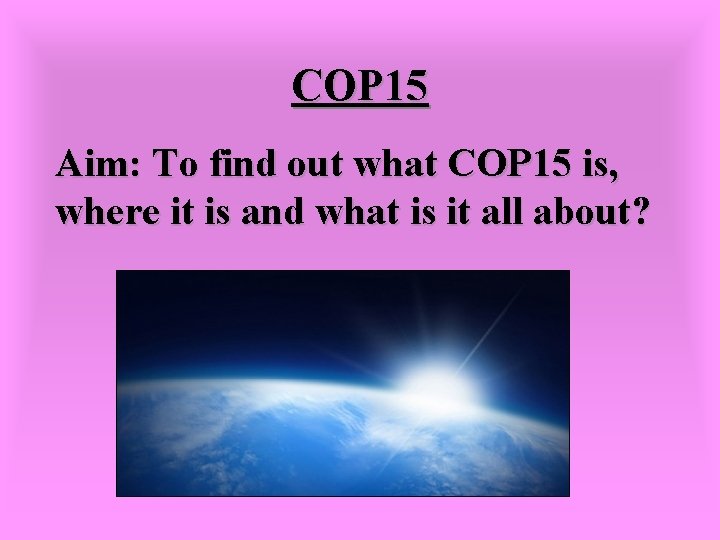 COP 15 Aim: To find out what COP 15 is, where it is and