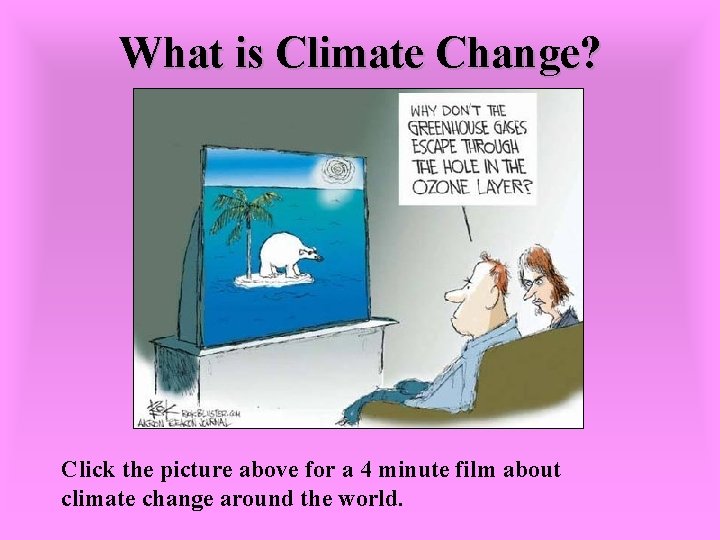 What is Climate Change? Click the picture above for a 4 minute film about