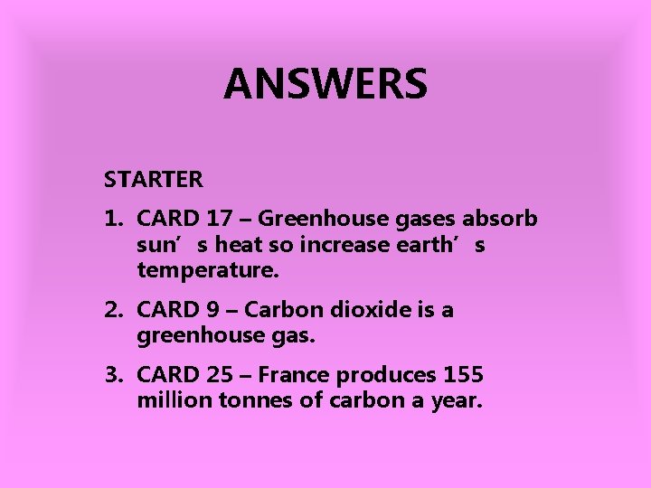 ANSWERS STARTER 1. CARD 17 – Greenhouse gases absorb sun’s heat so increase earth’s
