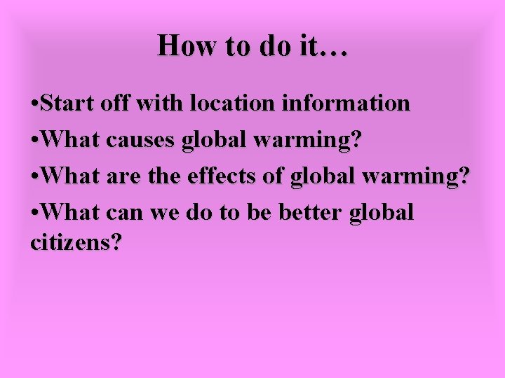 How to do it… • Start off with location information • What causes global