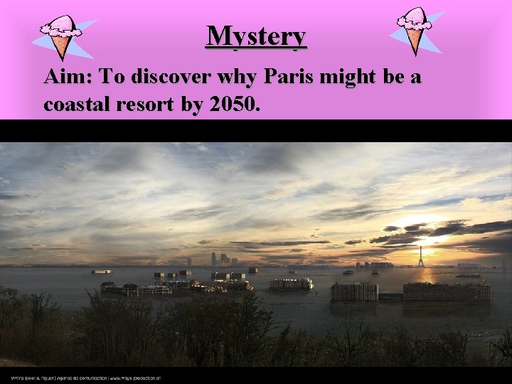 Mystery Aim: To discover why Paris might be a coastal resort by 2050. 