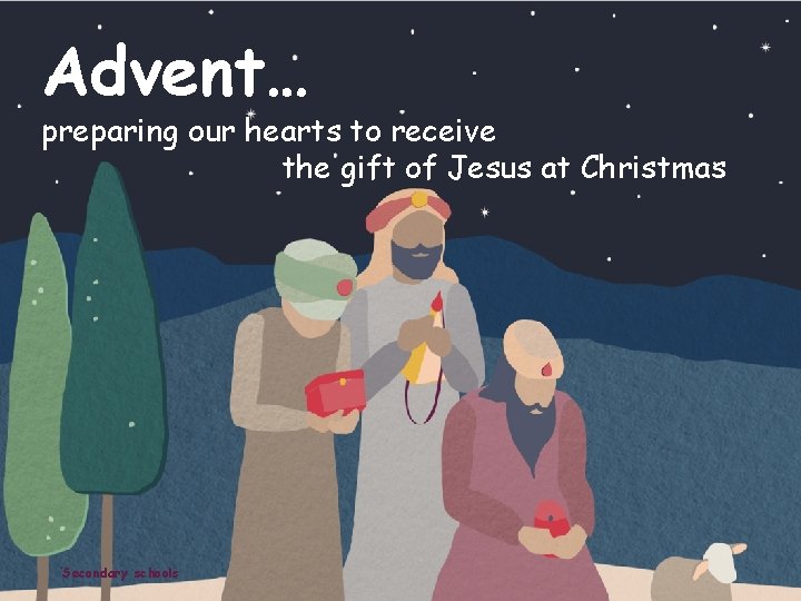 Advent… preparing our hearts to receive the gift of Jesus at Christmas Secondary schools