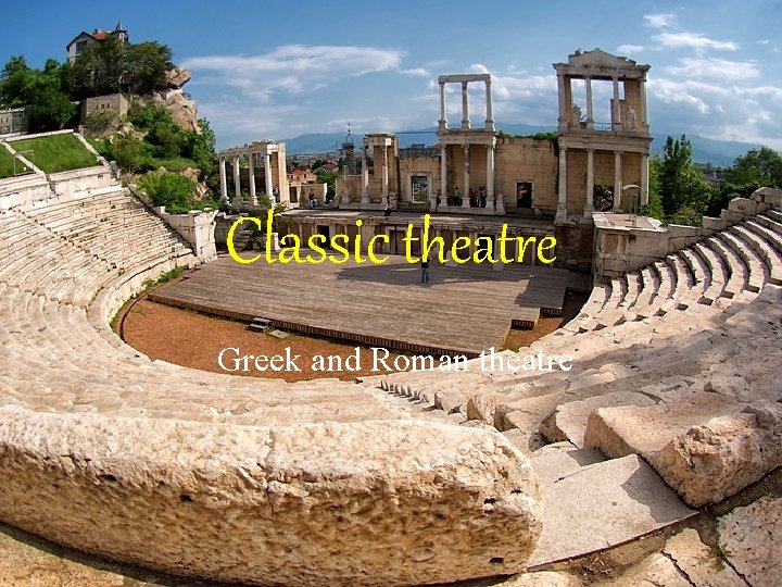 Classic theatre Greek and Roman theatre 