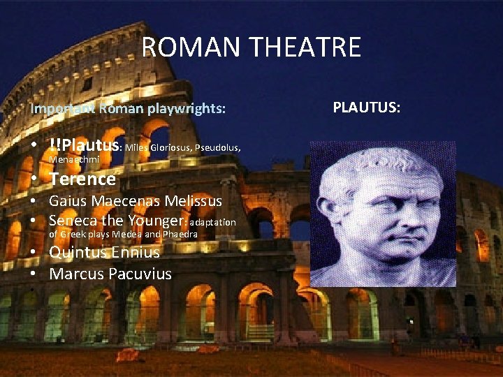 ROMAN THEATRE Important Roman playwrights: • !!Plautus: Miles Gloriosus, Pseudolus, Menaechmi • Terence •