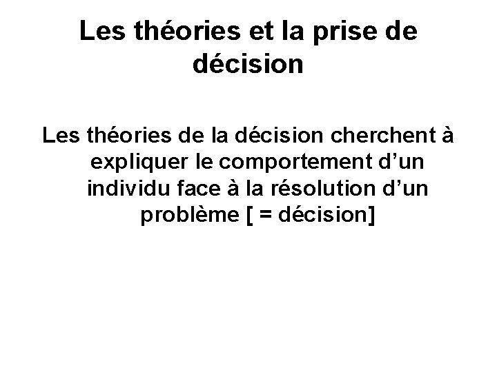 Les théories et la prise de décision Les théories de la décision cherchent à