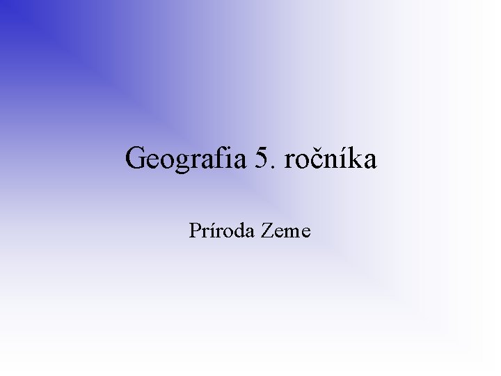 Geografia 5. ročníka Príroda Zeme 