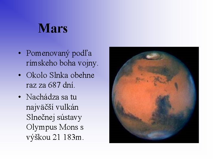  Mars • Pomenovaný podľa rímskeho boha vojny. • Okolo Slnka obehne raz za