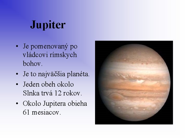 Jupiter • Je pomenovaný po vládcovi rímskych bohov. • Je to najväčšia planéta.