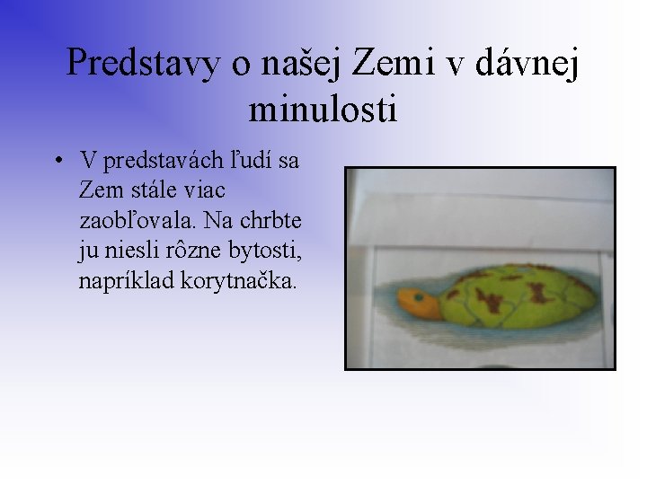 Predstavy o našej Zemi v dávnej minulosti • V predstavách ľudí sa Zem stále