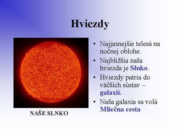 Hviezdy NAŠE SLNKO • Najjasnejšie telesá na nočnej oblohe. • Najbližšia naša hviezda je