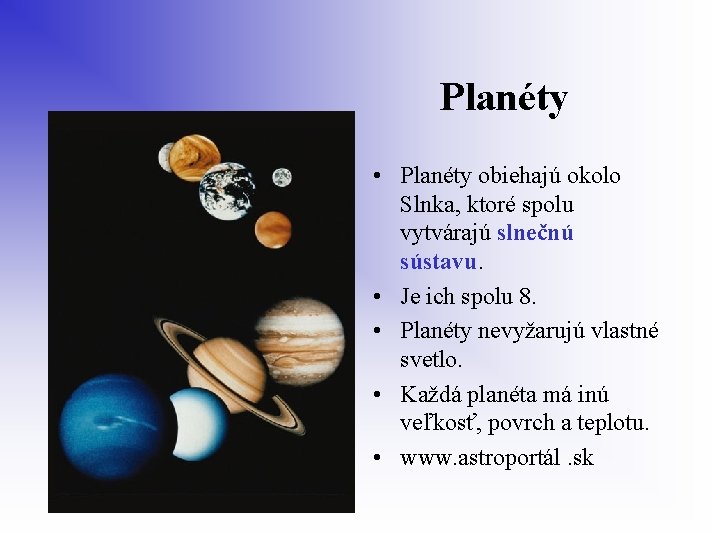  Planéty • Planéty obiehajú okolo Slnka, ktoré spolu vytvárajú slnečnú sústavu. • Je