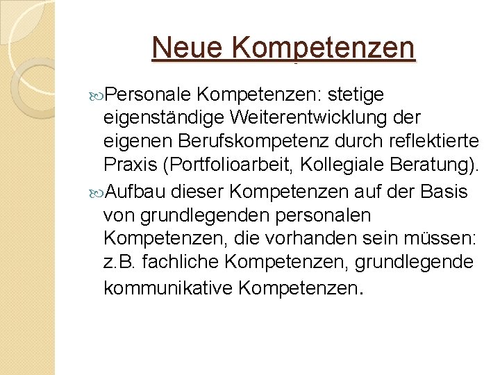 Neue Kompetenzen Personale Kompetenzen: stetige eigenständige Weiterentwicklung der eigenen Berufskompetenz durch reflektierte Praxis (Portfolioarbeit,