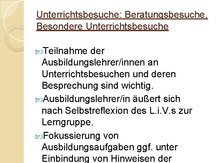 Unterrichtsbesuche: Beratungsbesuche, Besondere Unterrichtsbesuche Teilnahme der Ausbildungslehrer/innen an Unterrichtsbesuchen und deren Besprechung sind wichtig.