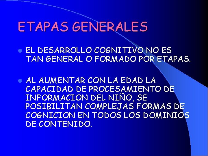 ETAPAS GENERALES l EL DESARROLLO COGNITIVO NO ES TAN GENERAL O FORMADO POR ETAPAS.